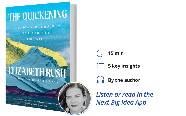 The Quickening: Creation and Community at the Ends of the Earth By Elizabeth Rush Next Big Idea Club