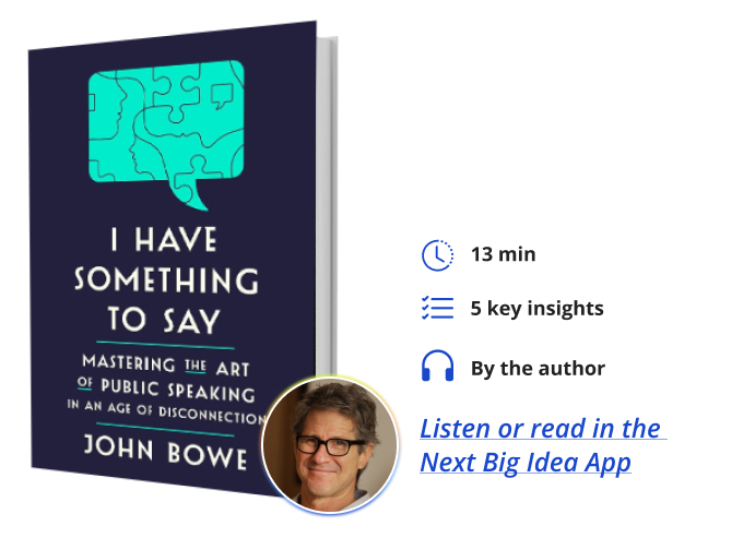 I Have Something To Say: Mastering the Art of Public Speaking in an Age of Disconnection  By John Bowe