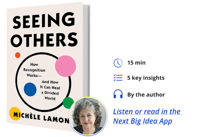 Seeing Others: How Recognition Works and How it Can Help us Heal a Divided World By Michèle Lamont Next Big Idea Club