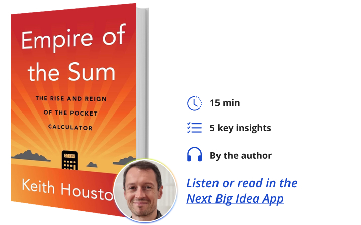 Empire of the Sum: The Rise and Reign of the Pocket Calculator By Keith Houston Next Big Idea Club