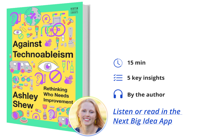 Against Technoableism: Rethinking Who Needs Improvement By Ashley Shew Next Big Idea Club