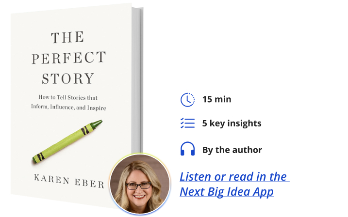 The Perfect Story: How to Tell Stories that Inform, Influence, and Inspire By Karen Eber Next Big Idea Club