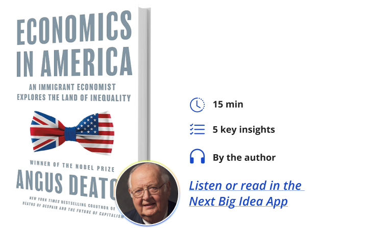 Economics in America: An Immigrant Economist Explores the Land of Inequality By Angus Deaton Next Big Idea Club