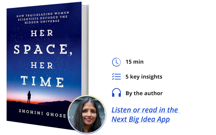 Her Space, Her Time: How Trailblazing Women Scientists Decoded the Hidden Universe By Shohini Ghose Next Big Idea Club