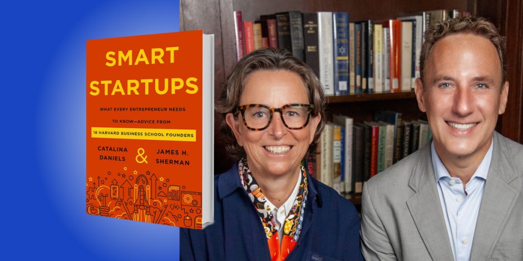 Smart Startups: What Every Entrepreneur Needs to Know—Advice from 18 Harvard Business School Founders