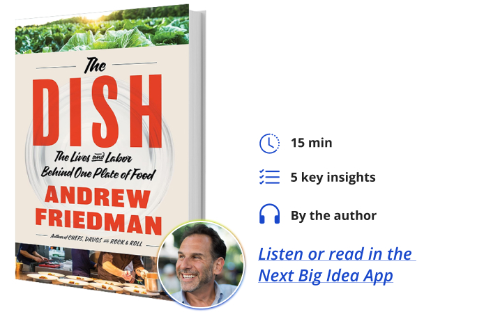 The Dish: The Lives and Labor Behind One Plate of Food By Andrew Friedman Next Big Idea Club