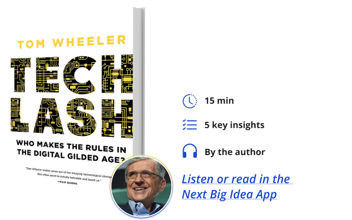 Techlash: Who Makes the Rules in the Digital Gilded Age? By Tom Wheeler Next Big Idea Club