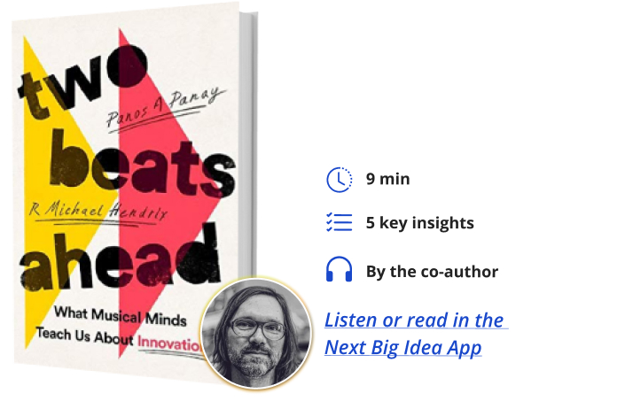 Two Beats Ahead: What Musical Minds Teach Us About Innovation By R. Michael Hendrix and Panos A. Panay