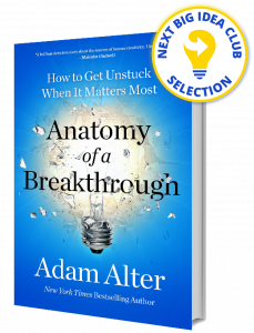 Anatomy of a Breakthrough: How to Get Unstuck When It Matters Most By Adam Alter