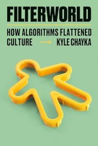 Filterworld: How Algorithms Flattened Culture By Kyle Chayka