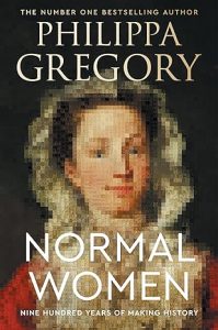 Normal Women: Nine Hundred Years of Making History By Philippa Gregory