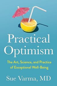 Practical Optimism: The Art, Science, and Practice of Exceptional Well-Being By Sue Varma