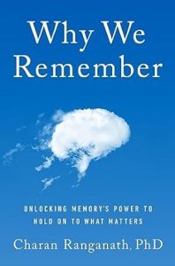 Why We Remember: Unlocking Memory's Power to Hold on to What Matters By Charan Ranganath