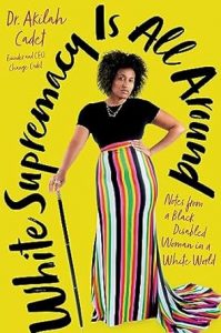 White Supremacy Is All Around: Notes from a Black Disabled Woman in a White World By Akilah Cadet
