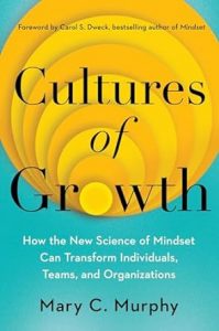 Cultures of Growth: How the New Science of Mindset Can Transform Individuals, Teams, and Organizations By Mary C. Murphy