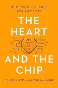The Heart and the Chip: Our Bright Future with Robots By Daniela Rus and Gregory Mone