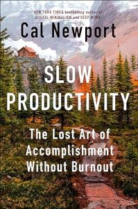 Slow Productivity: The Lost Art of Accomplishment Without Burnout By Cal Newport
