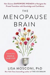 The Menopause Brain: New Science Empowers Women to Navigate the Pivotal Transition with Knowledge and Confidence By Lisa Mosconi