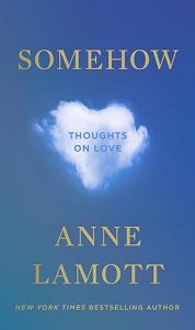 Somehow: Thoughts on Love By Anne Lamott