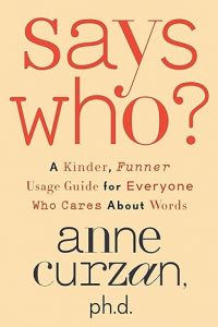Says Who?: A Kinder, Funner Usage Guide for Everyone Who Cares About Words By Anne Curzan