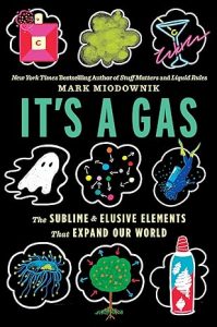 It's A Gas: The Sublime and Elusive Elements That Expand Our World By Mark Miodownik