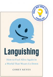 Languishing: How to Feel Alive Again in a World That Wears Us Down By Corey Keyes