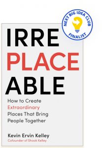 Irreplaceable: How to Create Extraordinary Places that Bring People Together By Kevin Ervin Kelley