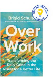 Over Work: Transforming the Daily Grind in the Quest for a Better Life By Brigid Schulte