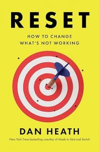 Reset: How to Change What’s Not Working By Dan Heath