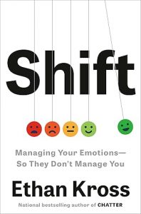 Shift: Managing Your Emotions—So They Don't Manage You By Ethan Kross