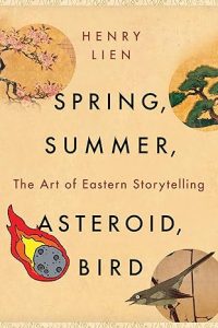 Spring, Summer, Asteroid, Bird: The Art of Eastern Storytelling By Henry Lien