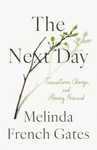 The Next Day: Transitions, Change, and Moving Forward By Melinda French Gates