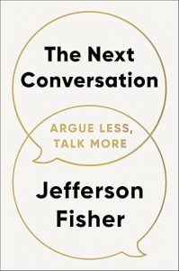 The Next Conversation: Argue Less, Talk More By Jefferson Fisher