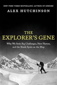 The Explorer's Gene: Why We Seek Big Challenges, New Flavors, and the Blank Spots on the Map By Alex Hutchinson