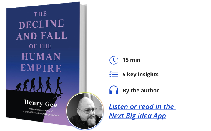 The Decline and Fall of the Human Empire Henry Gee Next Big Idea Club Book Bite