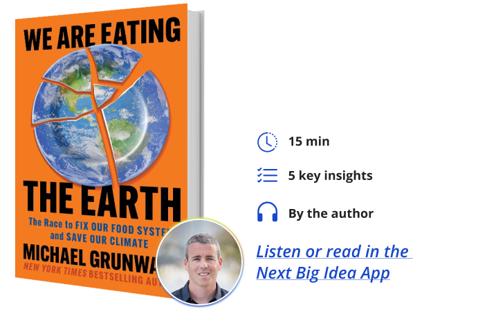 We Are Eating the Earth Michael Grunwald Next Big Idea Club Book Bite