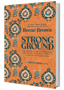 Strong Ground: The Lessons of Daring Leadership, the Tenacity of Paradox, and the Wisdom of the Human Spirit by Brené Brown
