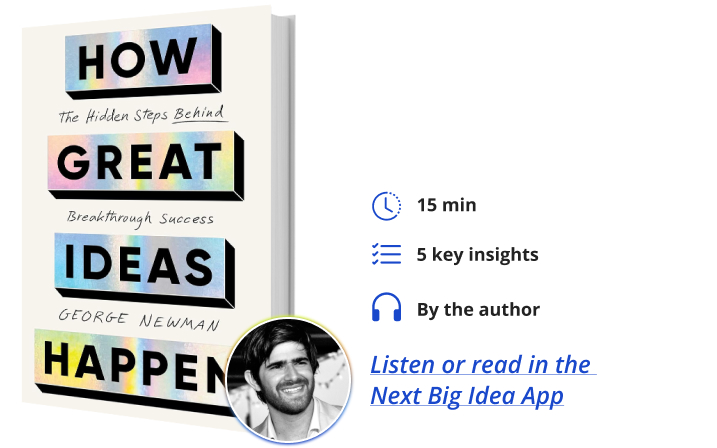 How Great Ideas Happen George Newman Next Big Idea Club Book Bite