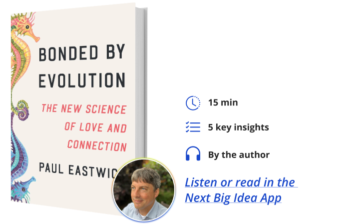 Bonded by Evolution Paul Eastwick Next Big Idea Club Book Bite