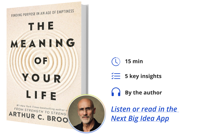 The Meaning of Your Life Arthur Brooks Next Big Idea Club Book Bite